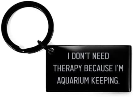 Najbolji privjesak za ključeve za čuvanje akvarija, ne treba mi terapija jer sam akvarijum, prisutan za